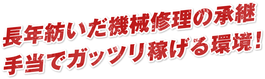 長年紡いだ機械修理の承継手当でガッツリ稼げる環境!